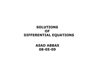 SOLUTIONS  OF    DIFFERENTIAL EQUATIONS ASAD ABBAS 08-EE-09 