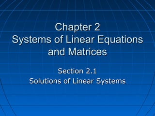 Chapter 2Chapter 2
Systems of Linear EquationsSystems of Linear Equations
and Matricesand Matrices
Section 2.1Section 2.1
Solutions of Linear SystemsSolutions of Linear Systems
 