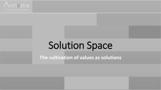 Solution Space
The cultivation of values as solutions
 