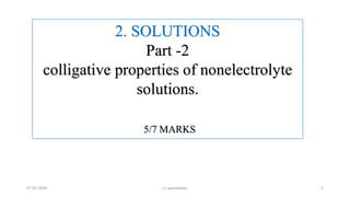2. SOLUTIONS
Part -2
colligative properties of nonelectrolyte
solutions.
5/7 MARKS
07-07-2020 s.s.walawalkar. 1
 