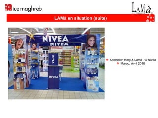 LAMà en situation (suite) Opération Ring & Lamà TX Nivéa  Maroc, Avril 2010  