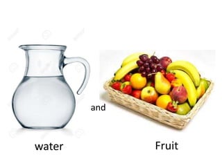 and
water Fruit
 