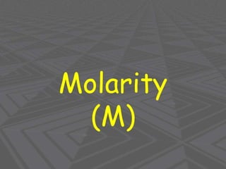 Molarity
(M)
 
