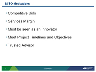 SI/SO MotivationsCompetitive BidsServices MarginMust be seen as an InnovatorMeet Project Timelines and ObjectivesTrusted Advisor3Confidential