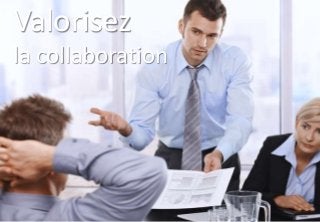 Valorisez
la collaboration
 