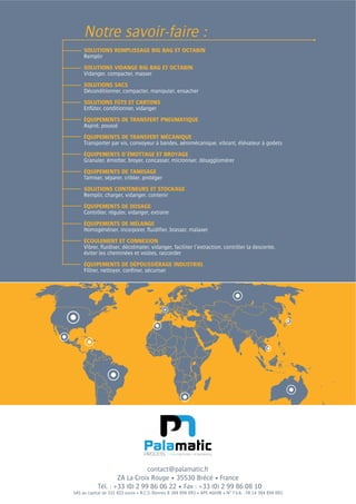 contact@palamatic.fr
SOLUTIONS REMPLISSAGE BIG BAG ET OCTABIN
Remplir
SOLUTIONS VIDANGE BIG BAG ET OCTABIN
SOLUTIONS SACS
SOLUTIONS FÛTS ET CARTONS
ÉQUIPEMENTS DE TRANSFERT PNEUMATIQUE
ÉQUIPEMENTS DE TRANSFERT MÉCANIQUE
ÉQUIPEMENTS D’ÉMOTTAGE ET BROYAGE
ÉQUIPEMENTS DE TAMISAGE
SOLUTIONS CONTENEURS ET STOCKAGE
ÉQUIPEMENTS DE DOSAGE
ÉQUIPEMENTS DE MÉLANGE
ÉCOULEMENT ET CONNEXION
ÉQUIPEMENTS DE DÉPOUSSIÉRAGE INDUSTRIEL
 