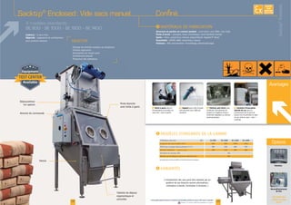 Avantages
F Boîte à gants pour la
manipulation du produit en
F Support
maintien
F Finitions poli-miroir pour F Goulotte d’évacuation
latérale du sac pour la
I
Structure et parties en contact produit :
Porte d’accès :
Gants :
Étanchéité :
Finitions :
Sacktip®
Enclosed : Vide sacs manuel
4 modèles standards :
SE 800 - SE 1000 - SE 1200 - SE 1400
EXISTE
SUR
MESURE
08 09www.palamaticprocess.fr/machines-industrielles/solutions-sacs/vide-sacs-manuels
Vidéos & plans téléchargeables en ligne
Armoire de commande
Émotteur
Déconditionnement
de fûts
08
de
Cadence :
Objectifs : ergonomie et confinement
Sacktip®
Enclosed
Options
Voir toutes nos
options en pages
18-19
I MODÈ
SE 800 SE 1000 SE 1200 SE 1400
I
09
 