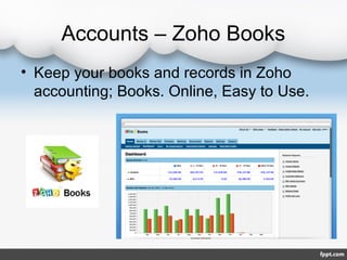 Accounts – Zoho Books
• Keep your books and records in Zoho
  accounting; Books. Online, Easy to Use.
 