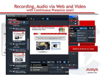 Recording, Audio via Web and Video
with Continuous Presence soon!

Desktop
sharing

Audio &
Video
Active Talker

Application
sharing

Roster
Mute/Add/
Promote

Whiteboarding
Attendance
List

Minutes,
Messaging

Meeting
Reports
Recordings
Library
Personal library to
store presentations

Select Activity to view

 