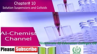 Al-Chemist Channel YouTube
Chapter# 10
Solution Suspensions and Colloids
 