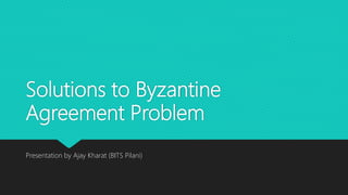 Solutions to Byzantine
Agreement Problem
Presentation by Ajay Kharat (BITS Pilani)
 