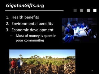 GigatonGifts.org
1. Health benefits
2. Environmental benefits
3. Economic development
– Most of money is spent in
poor com...