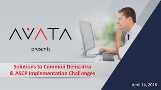 Solutions to Common Demantra
& ASCP Implementation Challenges
April 14, 2016
 