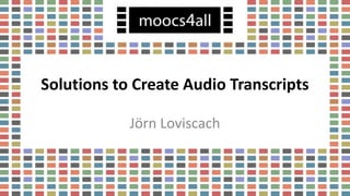 Solutions to Create Audio Transcripts
Jörn Loviscach
 