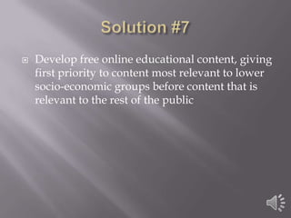 Solution #7Develop free online educational content, giving first priority to content most relevant to lower socio-economic groups before content that is relevant to the rest of the public