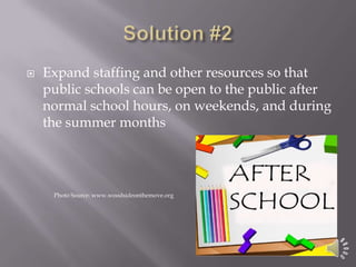 Solution #2Expand staffing and other resources so that public schools can be open to the public after normal school hours, on weekends, and during the summer monthsPhoto Source: www.woodsideonthemove.org