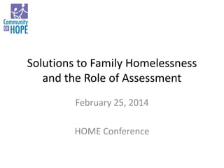 Solutions to Family Homelessness
and the Role of Assessment
February 25, 2014
HOME Conference
 