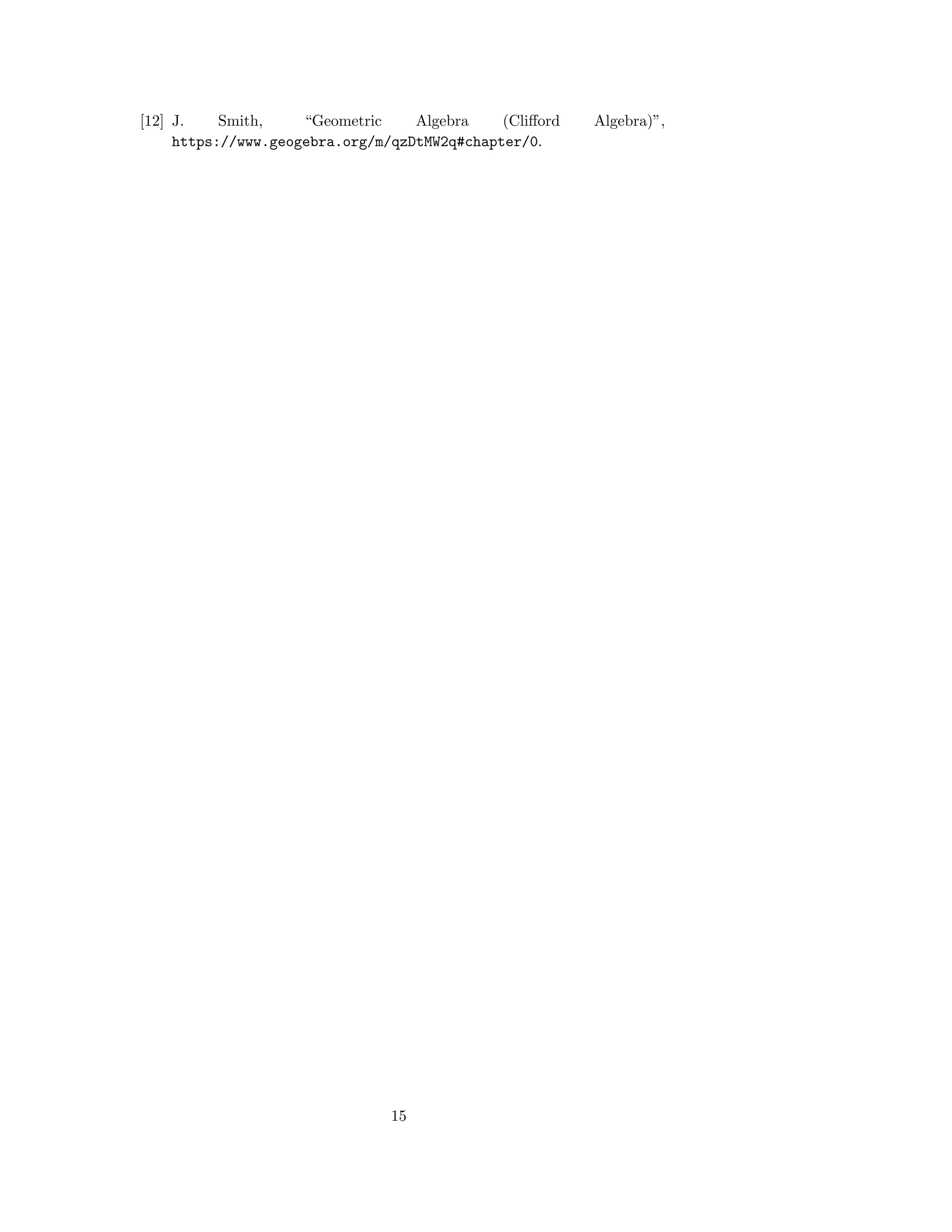 [12] J. Smith, “Geometric Algebra (Cliﬀord Algebra)”,
https://www.geogebra.org/m/qzDtMW2q#chapter/0.
15
 