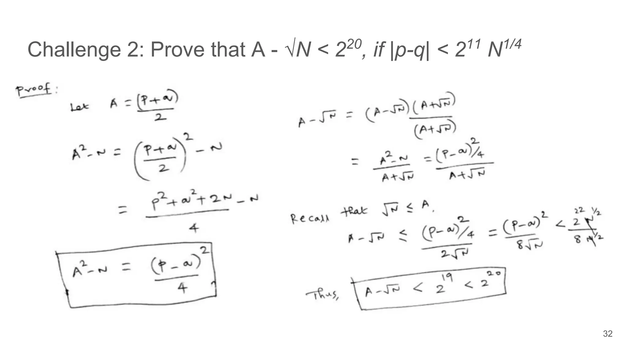 Challenge 2: Prove that A - √N < 220
, if |p-q| < 211
N1/4
32
 
