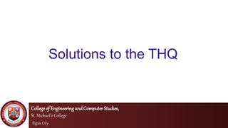 Solutions to the THQ
Collegeof EngineeringandComputerStudies,
St. Michael’s College
Iligan City
 