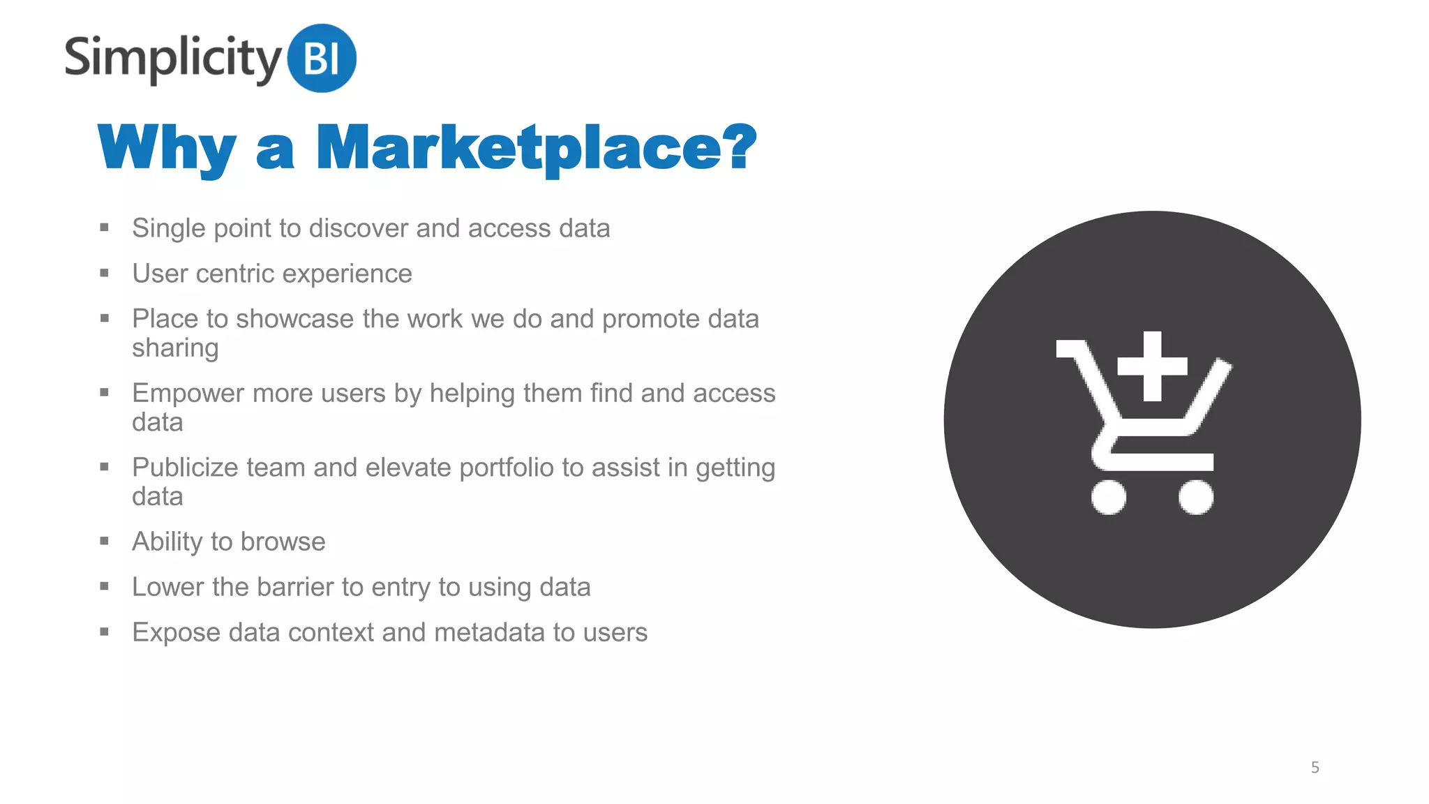 Why a Marketplace?
▪ Single point to discover and access data
▪ User centric experience
▪ Place to showcase the work we do and promote data
sharing
▪ Empower more users by helping them find and access
data
▪ Publicize team and elevate portfolio to assist in getting
data
▪ Ability to browse
▪ Lower the barrier to entry to using data
▪ Expose data context and metadata to users
5
 