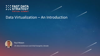 Data Virtualization – An Introduction
Paul Moxon
VP, Data Architecture and Chief Evangelist, Denodo
 