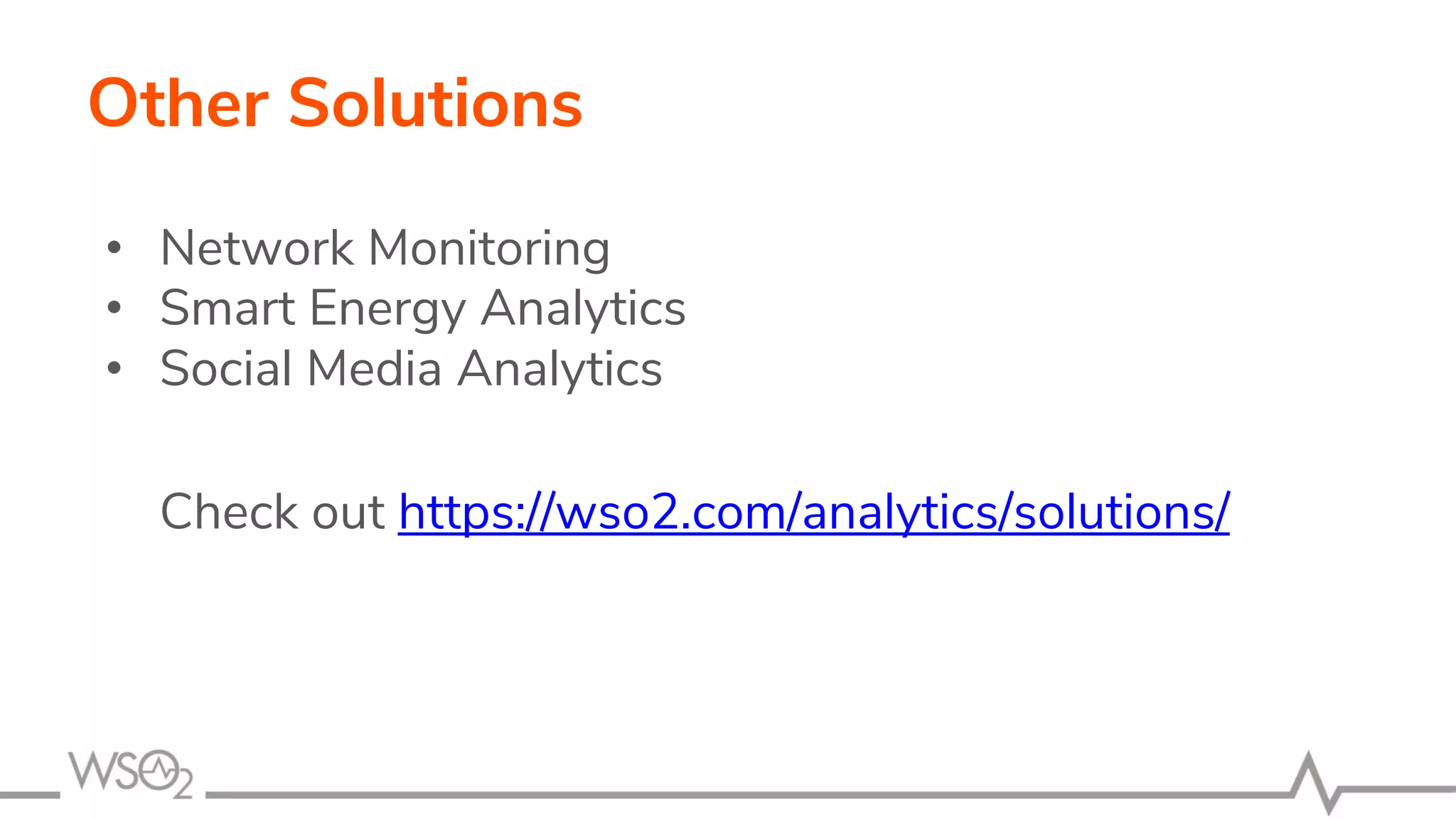 Other Solutions
• Network Monitoring
• Smart Energy Analytics
• Social Media Analytics
Check out https://wso2.com/analytics/solutions/
 