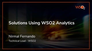Solutions Using WSO2 Analytics
Nirmal Fernando
Technical Lead - WSO2
 