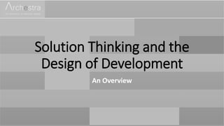 Solution Thinking and the
Design of Development
An Overview
 