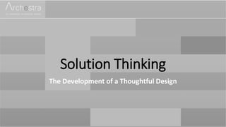 Solution Thinking
The Development of a Thoughtful Design
 