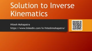 Solution to Inverse
Kinematics
Hitesh Mohapatra
https://www.linkedin.com/in/hiteshmohapatra/
 