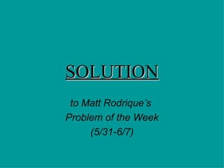 SOLUTION
 to Matt Rodrique’s
Problem of the Week
     (5/31-6/7)
 