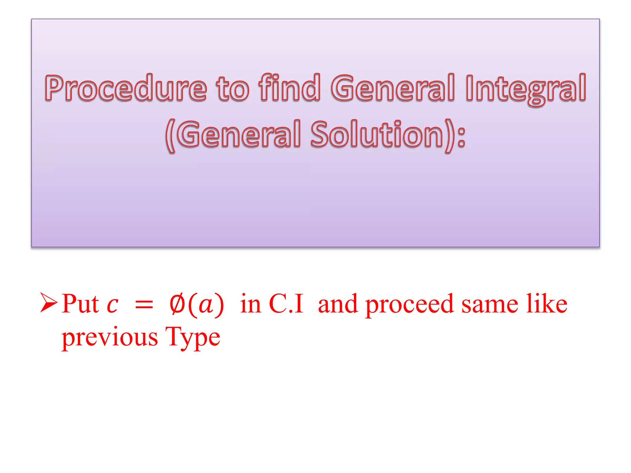 Put 𝑐 = ∅(𝑎) in C.I and proceed same like
previous Type
 