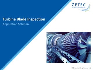 © Zetec Inc. All rights reserved
Turbine Blade Inspection
Application Solution
 