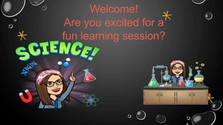 Welcome!
Are you excited for a
fun learning session?
 