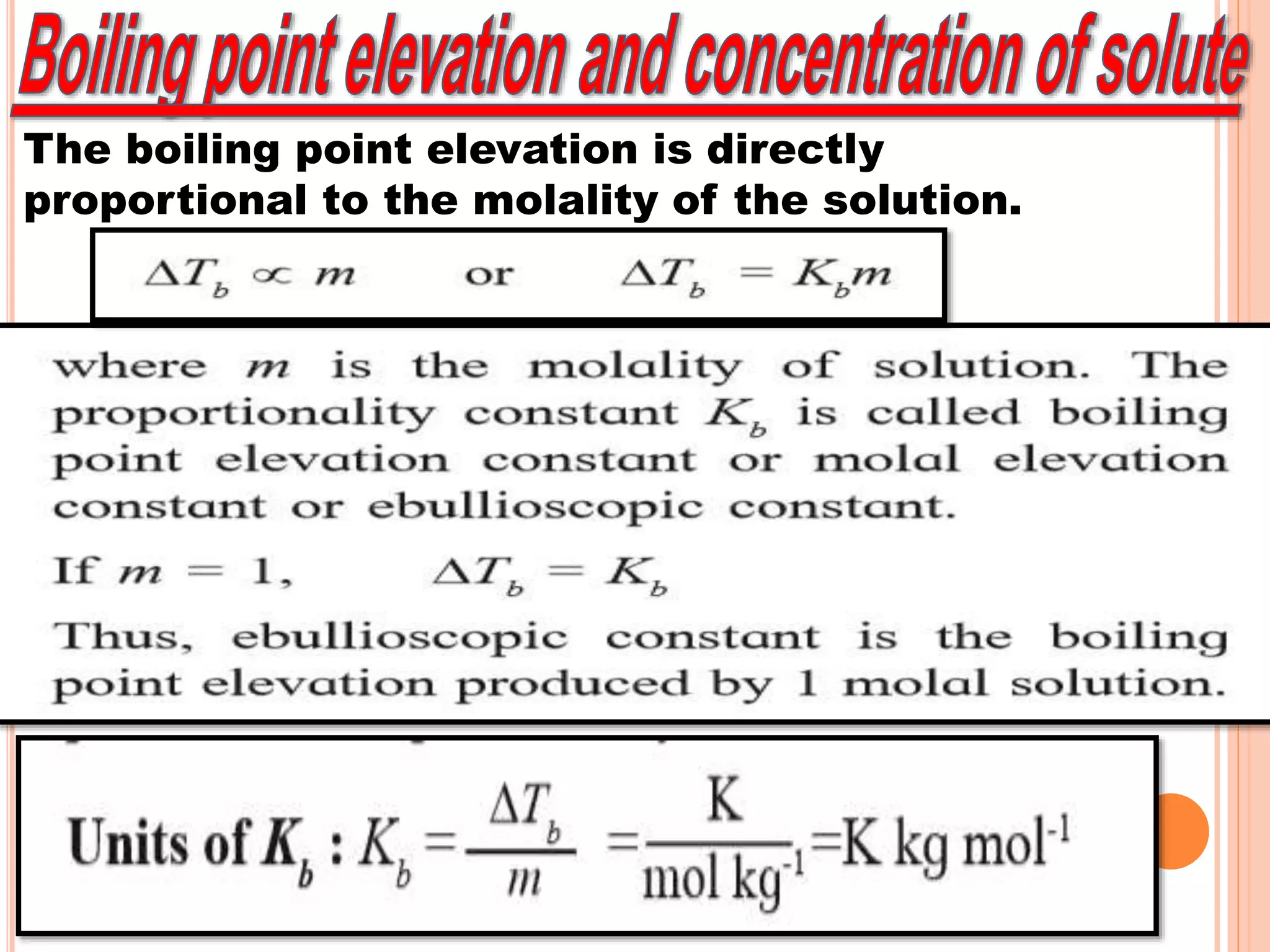 The boiling point elevation is directly
proportional to the molality of the solution.
 
