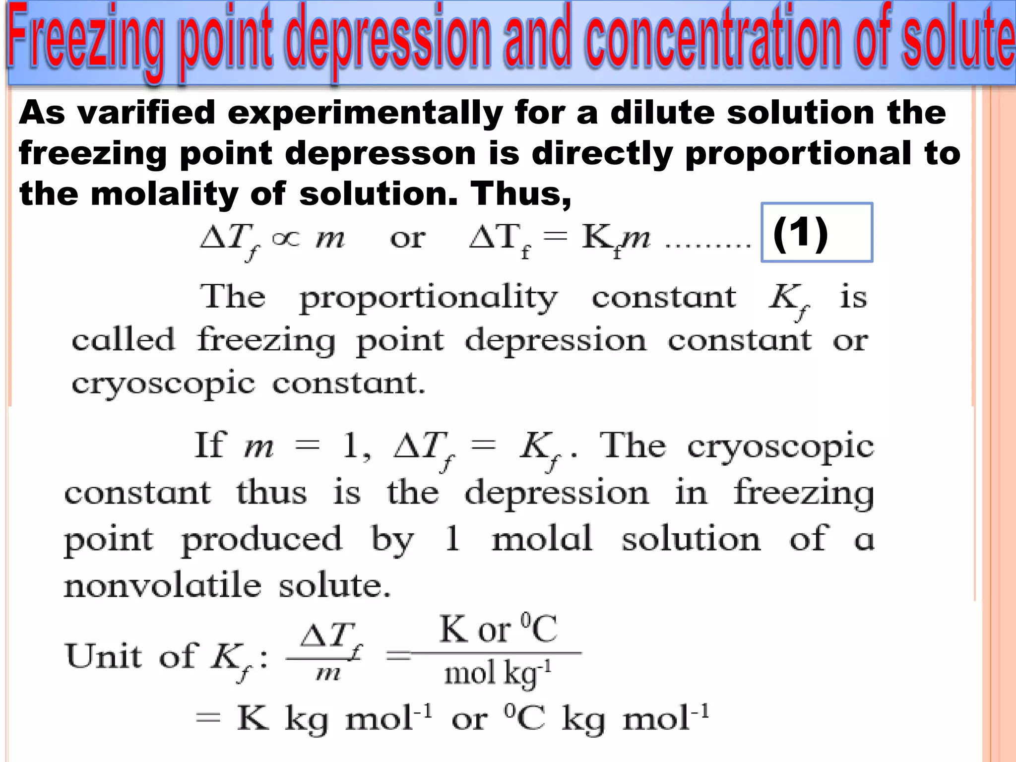 As varified experimentally for a dilute solution the
freezing point depresson is directly proportional to
the molality of solution. Thus,
(1)
 