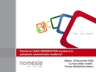 Perche la LEAD GENERATION on-line è la  soluzione commerciale moderna? Milano, 18 Novembre 2009 “La fisica delle vendite”  Presso IlSole24Ore Milano 