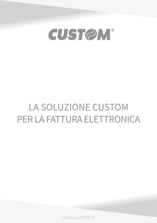 LA SOLUZIONE CUSTOM
PERLA FATTURAELETTRONICA
www.custom.it
 