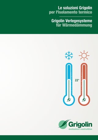2Listino 2015
Le soluzioni Grigolin
per l'isolamento termico
Grigolin Verlegesysteme
für Wärmedämmung
22°
 