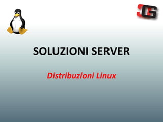 SOLUZIONI SERVER
Distribuzioni Linux
 