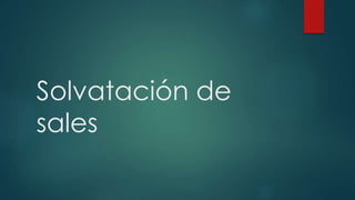 Solvatación de
sales