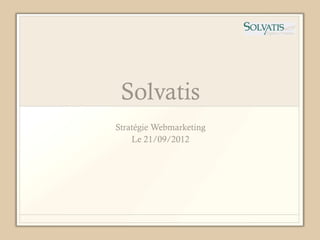 Solvatis
Stratégie Webmarketing
    Le 21/09/2012
 