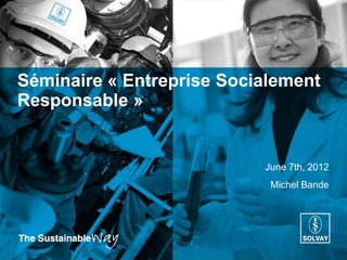 Séminaire « Entreprise Socialement
Responsable »


                           June 7th, 2012
                            Michel Bande
 