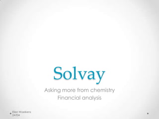 Solvay
                 Asking more from chemistry
                      Financial analysis

Elien Waelkens
2AT04
 