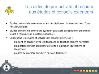 La promotion del’expansion économiqueCe qui n’entre pas dans le champ d’application de l’ordonnance…Il s’agit d’une ordonnance « expansion économique »Le texte ne traite donc pas des aides régionales suivantes :Aides export (Bruxelles-Export), Aides R&D (IRSIB), Primes Energie (IBGE)…	Et bien sûr encore moins des aides relevant d’autres niveaux de pouvoir (essentiellement le fédéral)Réductions de cotisations sociales, incitants fiscaux…