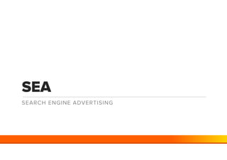 SEA
SEARCH ENGINE ADVERTISING
 
