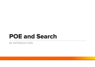 POE and Search
AS INTRODUCTION
 