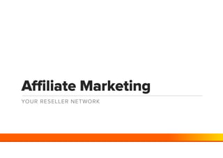 Affiliate Marketing
YOUR RESELLER NETWORK
 