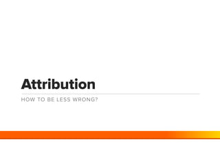 Attribution
HOW TO BE LESS WRONG?
 
